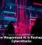 How Weaponized AI Is Reshaping Cyberattacks